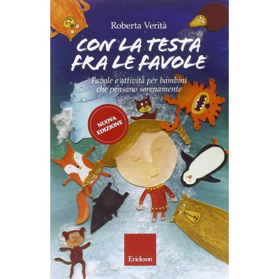 Con La Testa Fra Le Favole. Favole E Attività Per Bambini Che Pensano Serenamente. Ediz. Illustrata