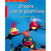 Dire, Fare, Creare Creare Con La Plastilina - Edizioni Del Borgo