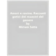 Amori E Rovine - Racconti Gotici Dei Maestri Del Genere