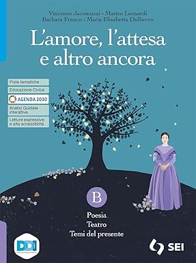 L'amore, l’attesa e altro ancora. Con L'alfabeto della poesia, Letteratura delle origini. Per le Scuole superiori. Con e-book. Con espansione online. Poesia, teatro e temi del presente (Vol. B)