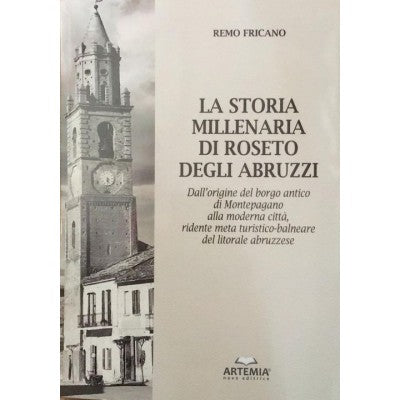 La Storia Millenaria Di Roseto Degli Abruzzi - Remo Fricano