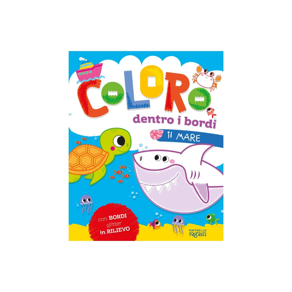 Il mare. Coloro dentro i bordi. Ediz. a colori - Raffaello